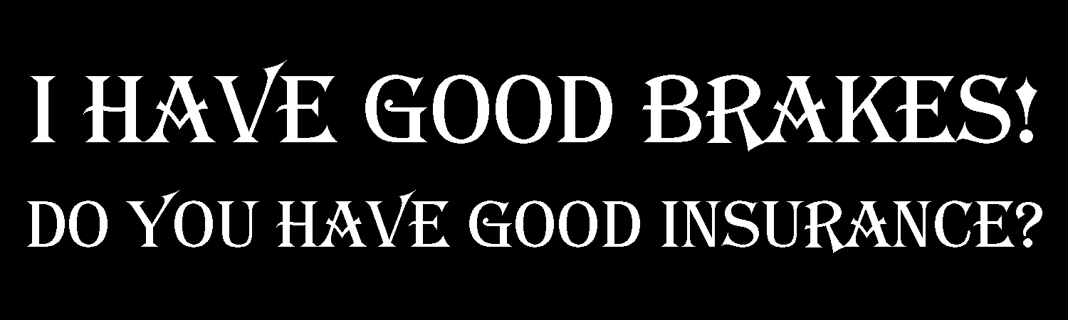 I Have Good Brakes Do You Have Good Insurance Vinyl Sticker, Window Cling or Magnet in UV Laminate Coating