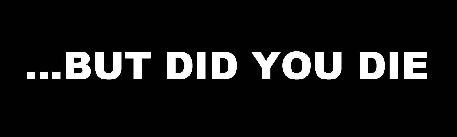 But Did You Die Vinyl Sticker, Window Cling or Magnet in UV Laminate Coating